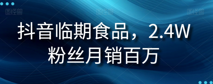 抖音临期食品项目，2.4W粉丝月销百万【揭秘】-大齐资源站