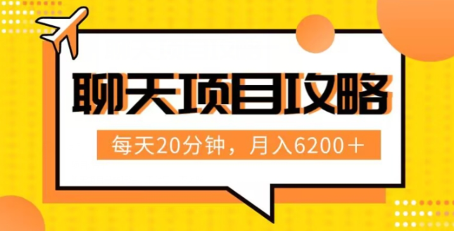 聊天项目最新玩法，每天20分钟，月入6200＋，附详细实操流程解析（六节课）【揭秘】-大齐资源站