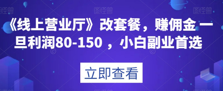 《线上营业厅》改套餐，赚佣金一旦利润80-150，小白副业首选【揭秘】-大齐资源站