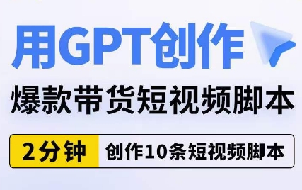 用GPT创作爆款带货短视频脚本，2分钟创作10条短视频脚本-大齐资源站