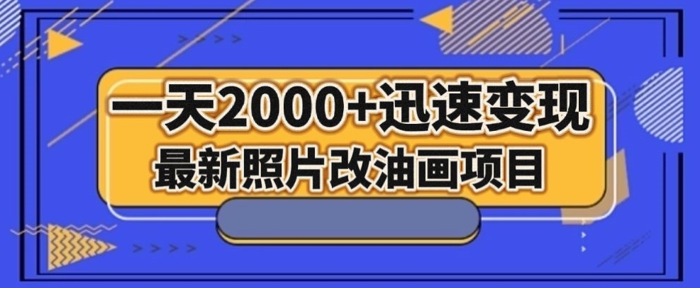 最新照片改油画项目，流量爆到爽，一天2000+迅速变现【揭秘】-大齐资源站