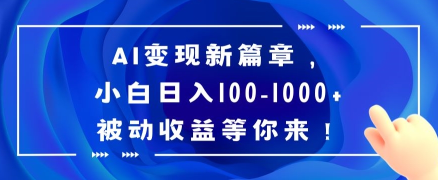 AI变现新篇章，小白日入100-1000+被动收益等你来【揭秘】-大齐资源站