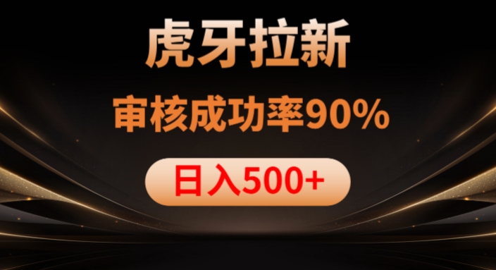 虎牙拉新项目，审核通过率90%，日入1000+-大齐资源站