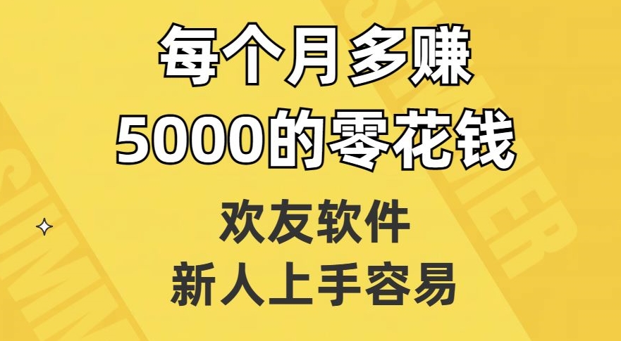 欢友软件，新人上手容易，每个月多赚5000的零花钱【揭秘】-大齐资源站