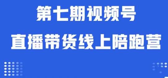 视频号直播带货线上陪跑营第七期：算法解析+起号逻辑+实操运营-大齐资源站