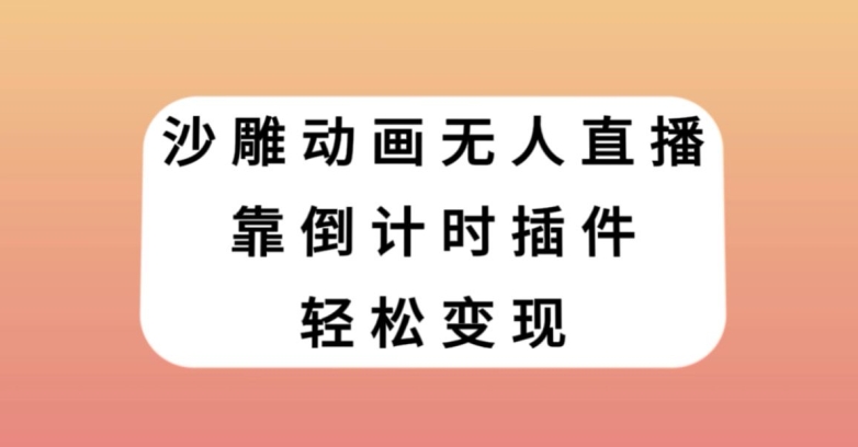 沙雕动画无人直播，靠倒计时插件轻松变现【揭秘】-大齐资源站