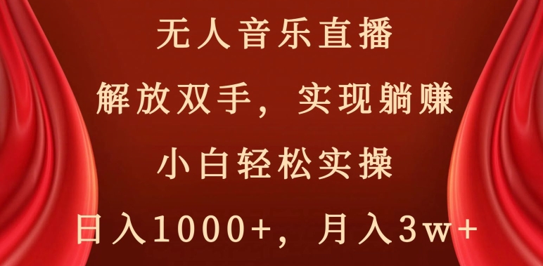 无人音乐直播，解放双手，实现躺赚，小白轻松实操，日入1000+，月入3w+【揭秘】-大齐资源站