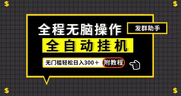 全自动挂机发群助手，零门槛无脑操作，轻松日入300＋（附渠道）【揭秘】-大齐资源站