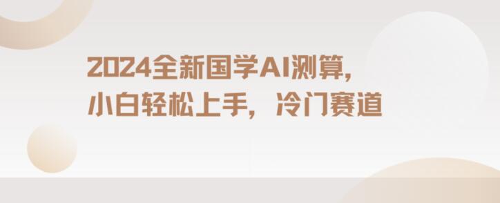 2024国学AI测算，小白轻松上手，长期蓝海项目【揭秘】-大齐资源站