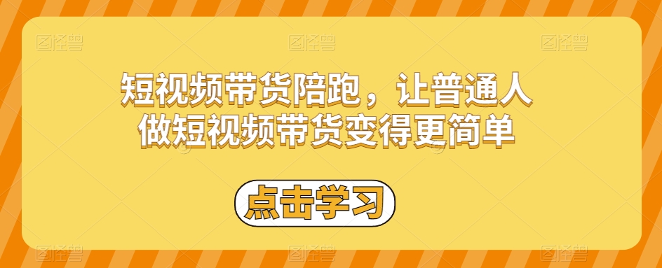 短视频带货陪跑，让普通人做短视频带货变得更简单-大齐资源站