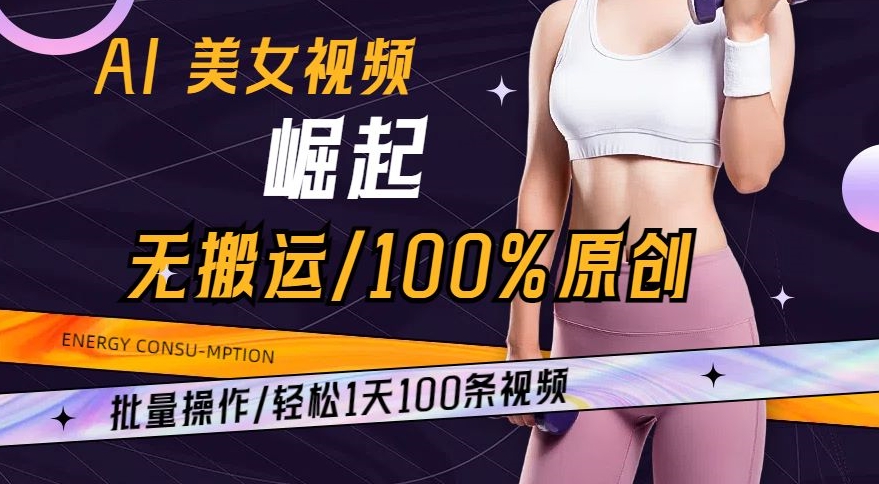 AI美女视频崛起玩法无搬运100%原创，批量操作，轻松1天100条【揭秘】-大齐资源站