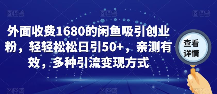 外面收费1680的闲鱼吸引创业粉，轻轻松松日引50+，亲测有效，多种引流变现方式【揭秘】-大齐资源站