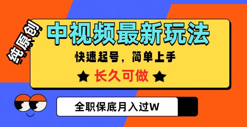 中视频最新玩法，纯原创，项目长久快速起号，简单上手，全职保底月入过W【揭秘】-大齐资源站