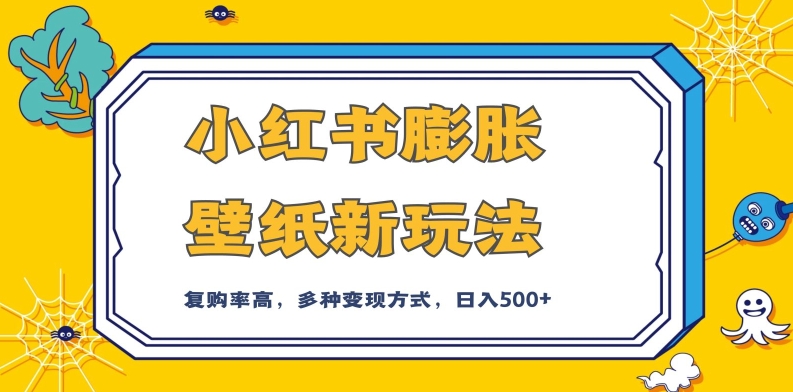 小红书膨胀壁纸新玩法，前端引流前端变现，后端私域多种组合变现方式，入500+【揭秘】-大齐资源站