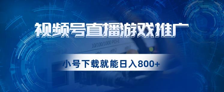 视频号游戏直播推广，用小号点进去下载就能日入800+的蓝海项目【揭秘】-大齐资源站