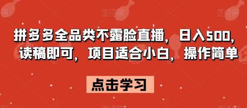 拼多多全品类不露脸直播，日入500，读稿即可，项目适合小白，操作简单【揭秘】-大齐资源站