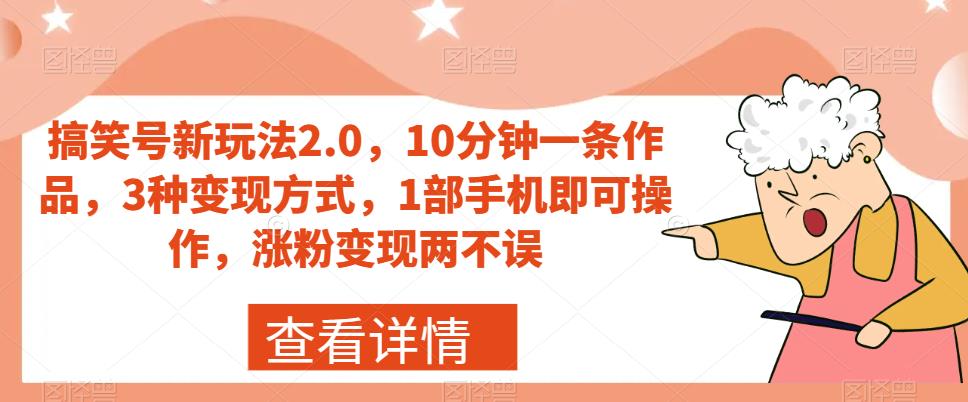 搞笑号新玩法2.0，10分钟一条作品，3种变现方式，1部手机即可操作，涨粉变现两不误-大齐资源站