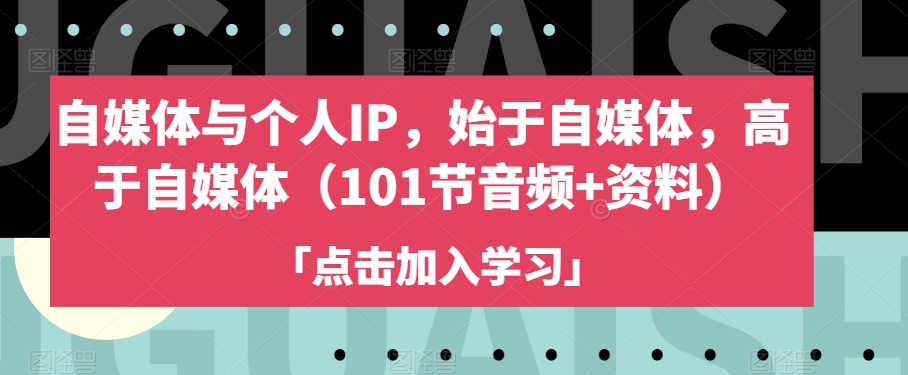 自媒体与个人IP，始于自媒体，高于自媒体（101节音频+资料）-大齐资源站