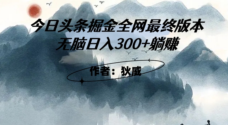 外面收费1980头条掘金最终版3.0玩法，无脑日入300+躺赚-大齐资源站