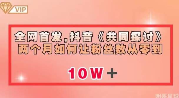 全网首发，抖音《共同探讨》两个月如何让粉丝数从零到10w【揭秘】-大齐资源站