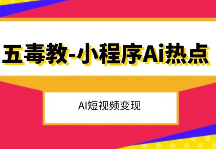 五毒教抖音小程序Ai热点，Al短视频变现-大齐资源站