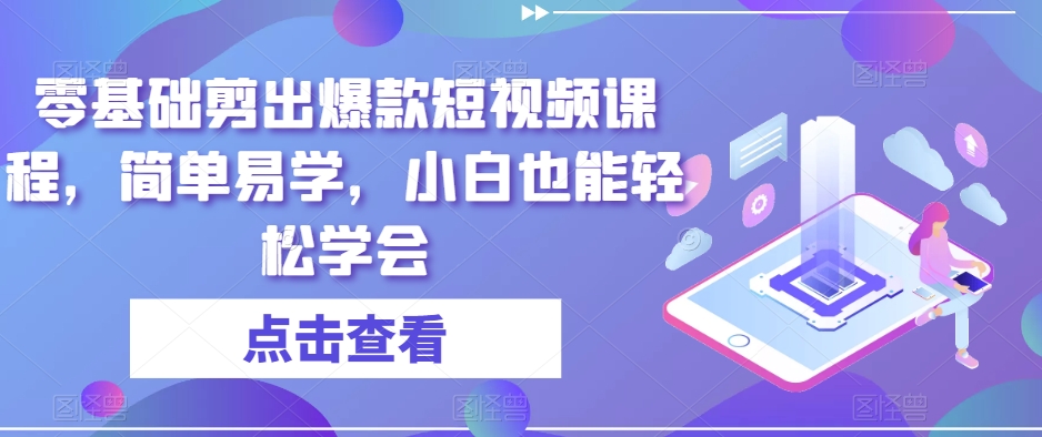 零基础剪出爆款短视频课程，简单易学，小白也能轻松学会-大齐资源站