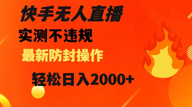 快手无人直播，不违规搭配最新的防封操作，轻松日入2000+【揭秘】-大齐资源站