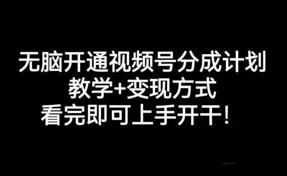 无脑开通视频号分成计划，教学+变现方式，看完即可上手开干!-大齐资源站