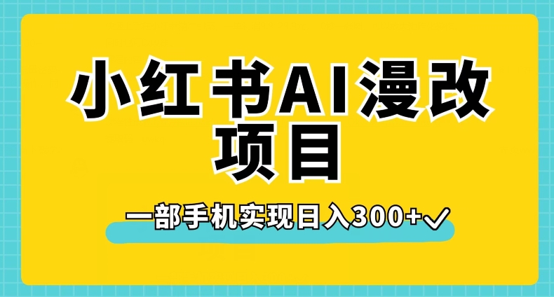 小红书AI漫改项目，一部手机实现日入300+【揭秘】-大齐资源站