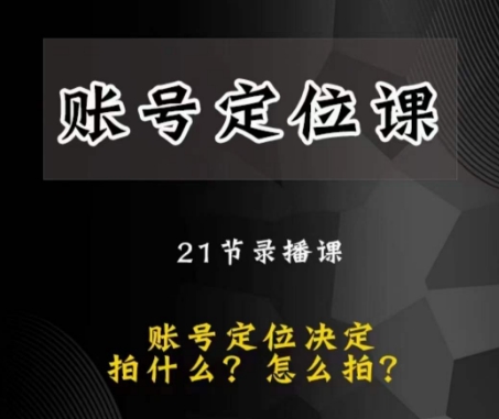 黑马短视频账号定位课，账号精准定位，带给您最前沿的定位思路-大齐资源站