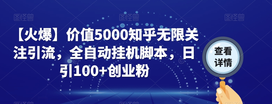 【火爆】价值5000知乎无限关注引流，全自动挂机脚本，日引100+创业粉-大齐资源站