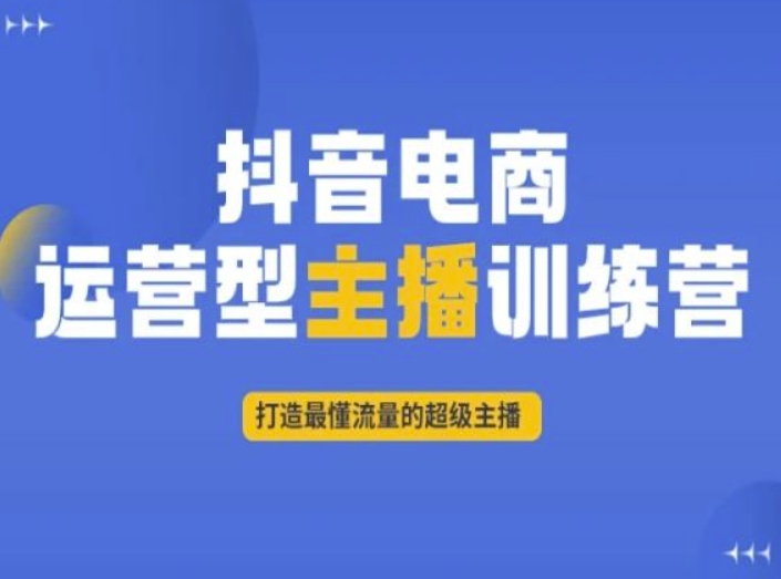 抖音电商运营型主播训练营，打造最懂流量的超级主播-大齐资源站