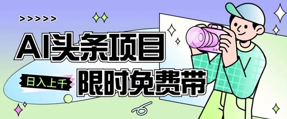 一节课了解AI头条项目，从注册到变现保姆式教学，零基础可以操作【揭秘】-大齐资源站