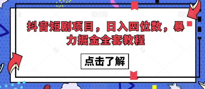 抖音短剧项目，日入四位数，暴力掘金全套教程【揭秘】-大齐资源站