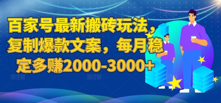 百家号最新搬砖玩法，复制爆款文案，每月稳定多赚2000-3000+【揭秘】-大齐资源站