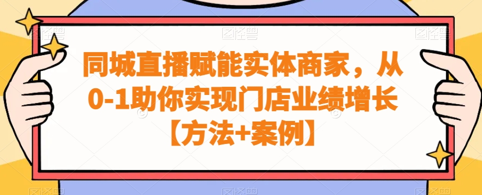 同城直播赋能实体商家，从0-1助你实现门店业绩增长【方法+案例】-大齐资源站