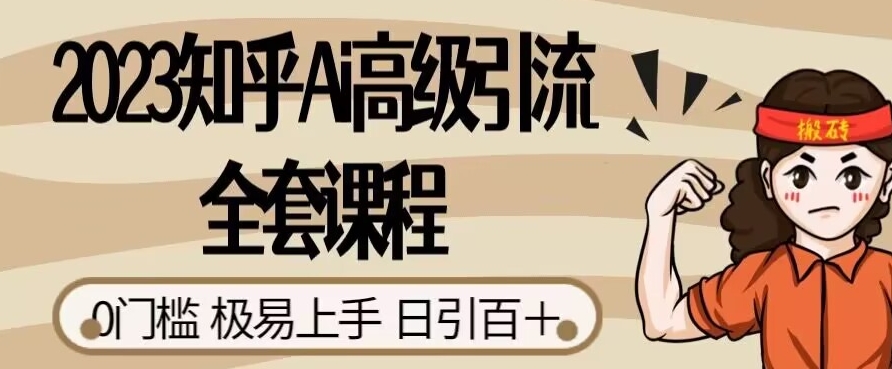 2023知乎Ai高级引流全套课程，0门槛极易上手，日引100+-大齐资源站