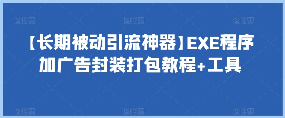 【长期被动引流神器】EXE程序加广告封装打包教程+工具-大齐资源站