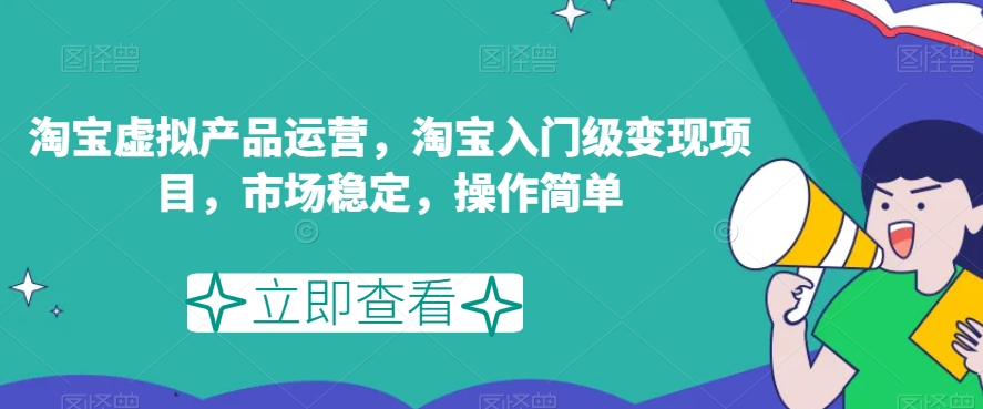 淘宝虚拟产品运营，淘宝入门级变现项目，市场稳定，操作简单-大齐资源站