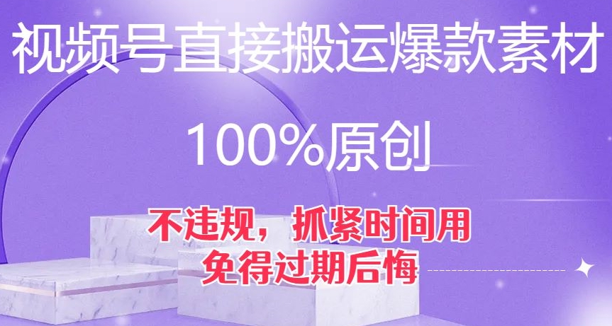 视频号直接搬运爆款素材，100%原创，不违规，抓紧时间用，免得过期后悔【揭秘】-大齐资源站