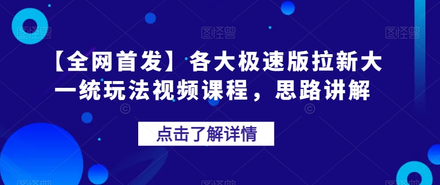 【全网首发】各大极速版拉新大一统玩法视频课程，思路讲解【揭秘】-大齐资源站