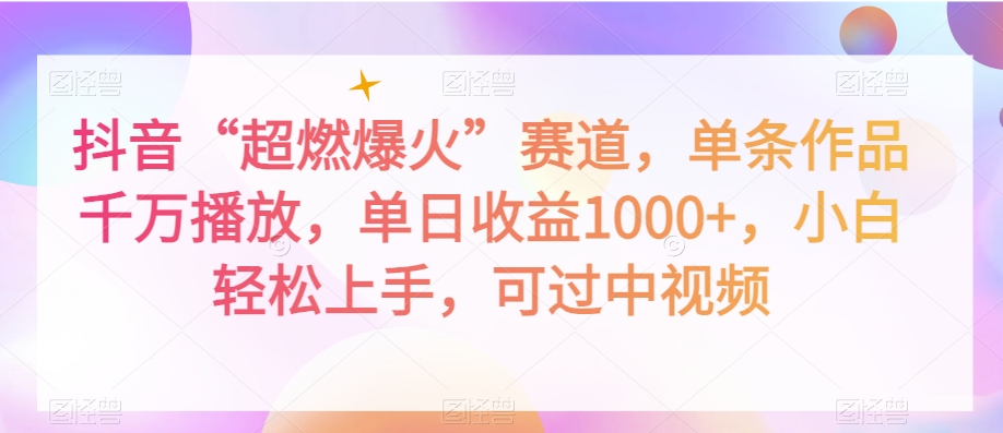 抖音“超燃爆火”赛道，单条作品千万播放，单日收益1000+，小白轻松上手，可过中视频【揭秘】-大齐资源站