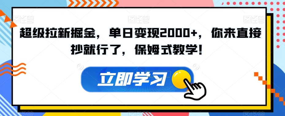 超级拉新掘金，单日变现2000+，你来直接抄就行了，保姆式教学！【揭秘】-大齐资源站