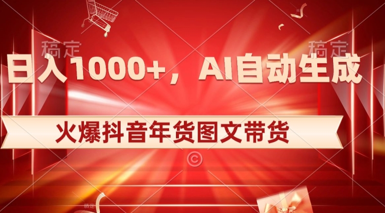 10日入1000+火爆抖音年货图文带货，AI自动生成自己的年货原创图文【揭秘】-大齐资源站