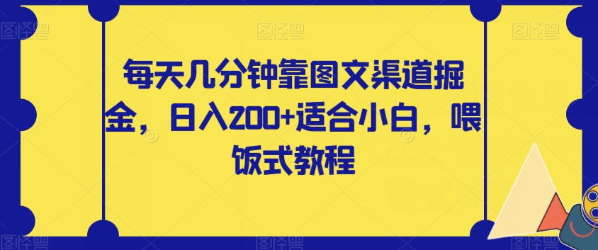 每天几分钟靠图文渠道掘金，日入200+适合小白，喂饭式教程【揭秘】-大齐资源站