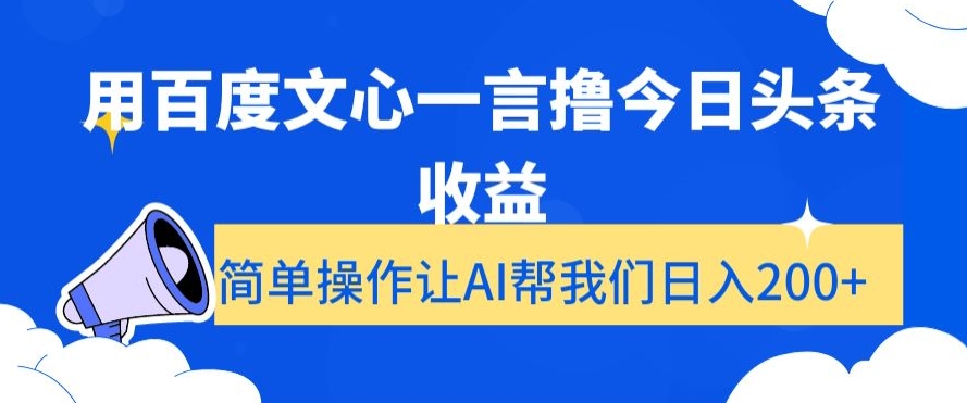 用百度文心一言撸今日头条收益，简单操作让AI帮我们日入200+【揭秘】-大齐资源站