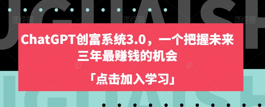 ChatGPT创富系统3.0，一个把握未来三年最赚钱的机会-大齐资源站