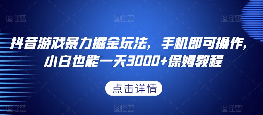 抖音游戏暴力掘金玩法，手机即可操作，小白也能一天3000+保姆教程【揭秘】-大齐资源站