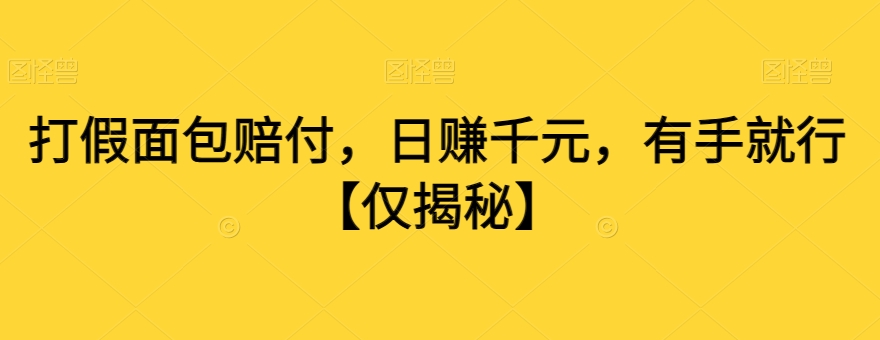 打假面包赔付，日赚千元，有手就行【仅揭秘】-大齐资源站