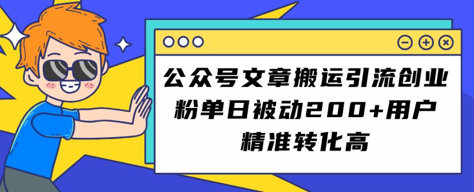 公众号文章搬运引流创业粉，单日被动200+用户精准转化高【揭秘】-大齐资源站